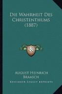 Die Wahrheit Des Christenthums (1887) di August Heinrich Braasch edito da Kessinger Publishing