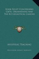 Book Eight Concerning Gifts, Ordinations and the Ecclesiastical Canons di Apostolic Teaching edito da Kessinger Publishing