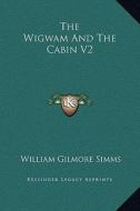 The Wigwam and the Cabin V2 di William Gilmore Simms edito da Kessinger Publishing