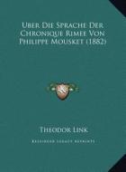Uber Die Sprache Der Chronique Rimee Von Philippe Mousket (1882) di Theodor Link edito da Kessinger Publishing
