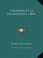 L'Abandon Et Le Delaissement (1860) di Alfred De Courcy edito da Kessinger Publishing