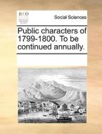 Public Characters Of 1799-1800. To Be Continued Annually di Multiple Contributors edito da Gale Ecco, Print Editions