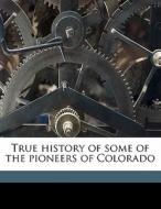 True History Of Some Of The Pioneers Of di Luella Shaw edito da Nabu Press