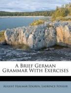 A Brief German Grammar With Exercises di August Hjalmar Edgren, Laurence Fossler edito da Nabu Press