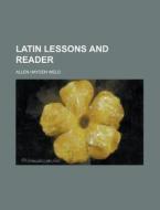 Latin Lessons and Reader di Allen Hayden Weld edito da Rarebooksclub.com