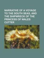 Narrative of a Voyage to the South Seas, and the Shipwreck of the Princess of Wales Cutter di Books Group edito da Rarebooksclub.com