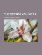 The Writings Volume . 8 di Douglas William Jerrold edito da Rarebooksclub.com