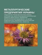 Metallurgicheskie Predpriyatiya Ukrainy: di Istochnik Wikipedia edito da Books LLC, Wiki Series