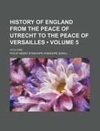 History Of England From The Peace Of Utr di Philip Henry Stanhope Stanhope edito da General Books