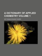 A Dictionary of Applied Chemistry Volume 1 di Thomas Edward Thorpe edito da Rarebooksclub.com