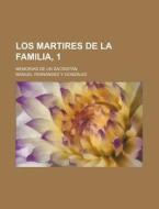 Los Martires De La Familia, 1; Memorias De Un Sacristan di Manuel Fern Gonz Lez edito da General Books Llc