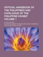 Official Handbook of the Philippines and Catalogue of the Philippine Exhibit Volume 1; In Two Volumes di Philippines Exposition Board edito da Rarebooksclub.com