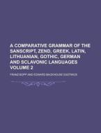 A Comparative Grammar of the Sanscript, Zend, Greek, Latin, Lithuanian, Gothic, German and Sclavonic Languages Volume 2 di Franz Bopp edito da Rarebooksclub.com