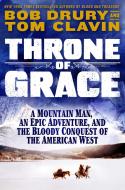 A Throne of Grace: Jedediah Smith and the Bloody Conquest of the American West di Tom Clavin, Bob Drury edito da ST MARTINS PR