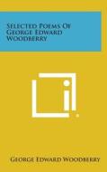 Selected Poems of George Edward Woodberry di George Edward Woodberry edito da Literary Licensing, LLC