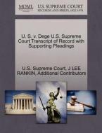 U. S. V. Dege U.s. Supreme Court Transcript Of Record With Supporting Pleadings di J Lee Rankin, Additional Contributors edito da Gale Ecco, U.s. Supreme Court Records