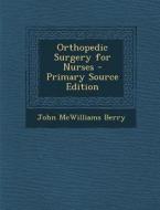Orthopedic Surgery for Nurses di John McWilliams Berry edito da Nabu Press