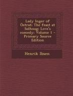 Lady Inger of Ostrat; The Feast at Solhoug; Love's Comedy; Volume 1 di Henrik Ibsen edito da Nabu Press