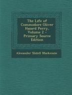 Life of Commodore Oliver Hazard Perry, Volume 2 di Alexander Slidell MacKenzie edito da Nabu Press