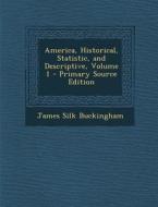 America, Historical, Statistic, and Descriptive, Volume 1 di James Silk Buckingham edito da Nabu Press