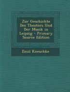Zur Geschichte Des Theaters Und Der Musik in Leipzig di Emil Kneschke edito da Nabu Press