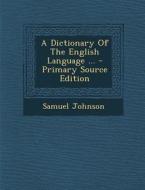 A Dictionary of the English Language ... - Primary Source Edition di Samuel Johnson edito da Nabu Press