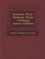 Goethe's West-Easterly Divan - Primary Source Edition di Johann Wolfgang Von Goethe edito da Nabu Press
