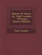 Hearts of Three, by Jack London - Primary Source Edition di Jack London edito da Nabu Press