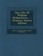 The Life of William Wilberforce... - Primary Source Edition di Robert Isaac Wilberforce, Samuel Wilberforce edito da Nabu Press
