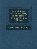 Annual Report of the Secretary of the Navy - Primary Source Edition edito da Nabu Press