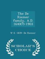 The De Riemer Family, A.d. 1640(?)-1903 - Scholar's Choice Edition di W E 1839- De Riemer edito da Scholar's Choice