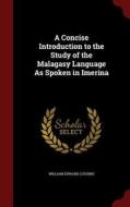 A Concise Introduction To The Study Of The Malagasy Language As Spoken In Imerina di William Edward Cousins edito da Andesite Press