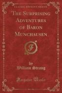 The Surprising Adventures Of Baron Munchausen (classic Reprint) di William Strang edito da Forgotten Books