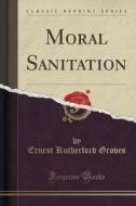 Moral Sanitation (classic Reprint) di Ernest Rutherford Groves edito da Forgotten Books