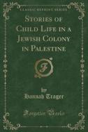 Stories Of Child Life In A Jewish Colony In Palestine (classic Reprint) di Hannah Trager edito da Forgotten Books