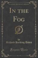 In The Fog (classic Reprint) di Richard Harding Davis edito da Forgotten Books