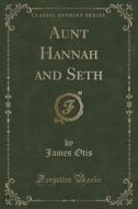 Aunt Hannah And Seth (classic Reprint) di James Otis edito da Forgotten Books