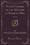 Widow Cherry, Or The Mystery Of Roaring Meg di Benjamin Leopold Farjeon edito da Forgotten Books