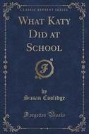 What Katy Did At School (classic Reprint) di Susan Coolidge edito da Forgotten Books