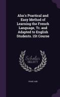 Ahn's Practical And Easy Method Of Learning The French Language, Tr. And Adapted To English Students. 1st Course di Franz Ahn edito da Palala Press