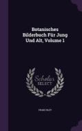 Botanisches Bilderbuch Fur Jung Und Alt, Volume 1 di Franz Bley edito da Palala Press