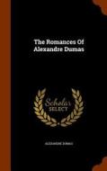The Romances Of Alexandre Dumas di Alexandre Dumas edito da Arkose Press