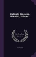 Studies In Education, 1896-1902, Volume 2 di Anonymous edito da Palala Press