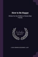 How to Be Happy: Written for the Children of Some Dear Friends di Lydia Howard Sigourney, Lady edito da CHIZINE PUBN