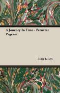 A Journey in Time - Peruvian Pageant di Blair Niles edito da Barzun Press