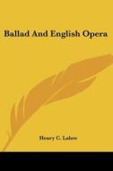 Ballad And English Opera di Henry C. Lahee edito da Kessinger Publishing, Llc