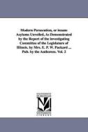 Modern Persecution, or Insane Asylums Unveiled, as Demonstrated by the Report of the Investigating Committee of the Legi di Elizabeth Parsons Ware Packard, E. P. W. (Elizabeth Parsons War Packard edito da UNIV OF MICHIGAN PR