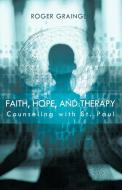 Faith, Hope, and Therapy: Counseling with St. Paul di Roger Grainger edito da AUTHORHOUSE