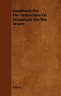 Handbook For The Instruction Of Attendants On The Insane di Anon. edito da Gallaher Press