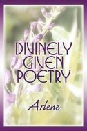 Divinely Given Poetry di Arlene edito da America Star Books
